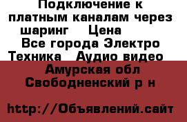 Подключение к платным каналам через шаринг  › Цена ­ 100 - Все города Электро-Техника » Аудио-видео   . Амурская обл.,Свободненский р-н